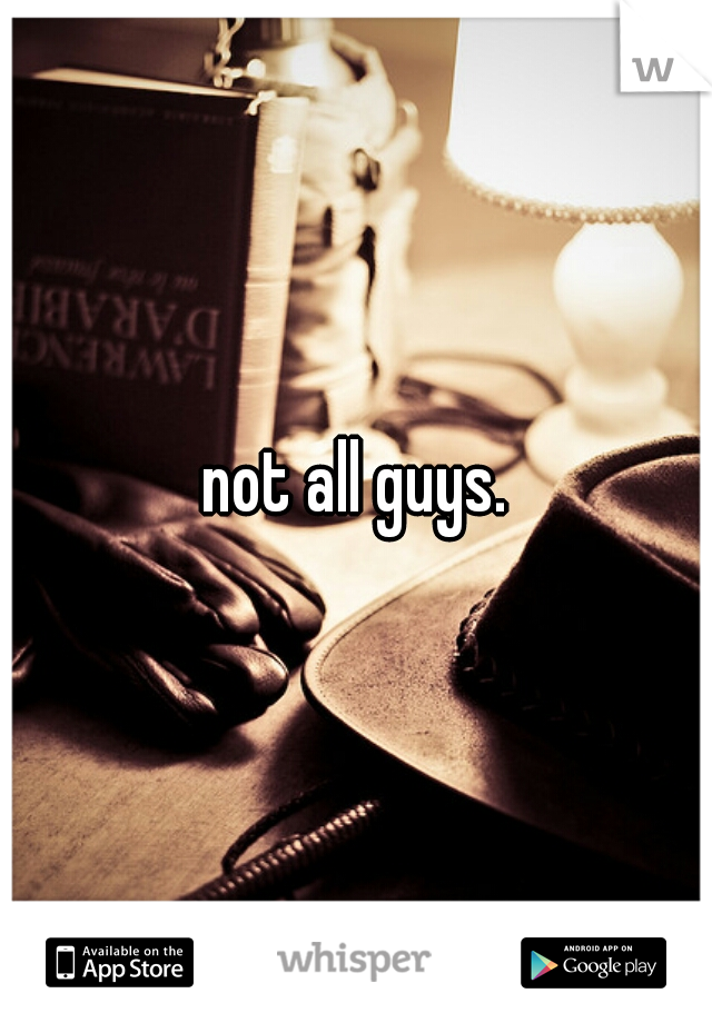 not all guys.