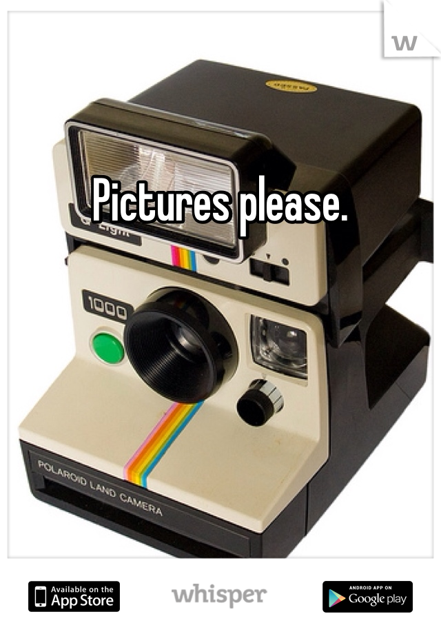 Pictures please. 