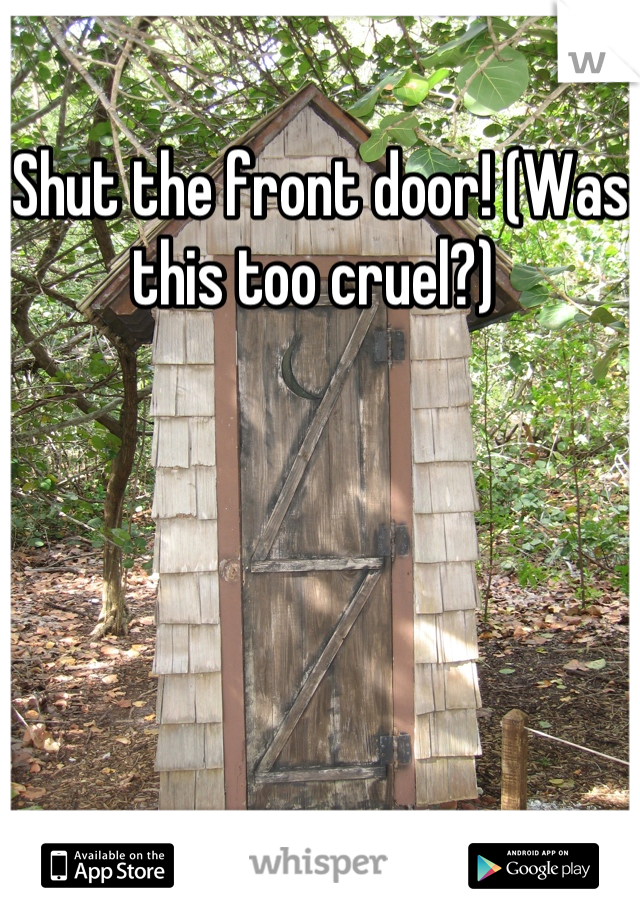 Shut the front door! (Was this too cruel?) 