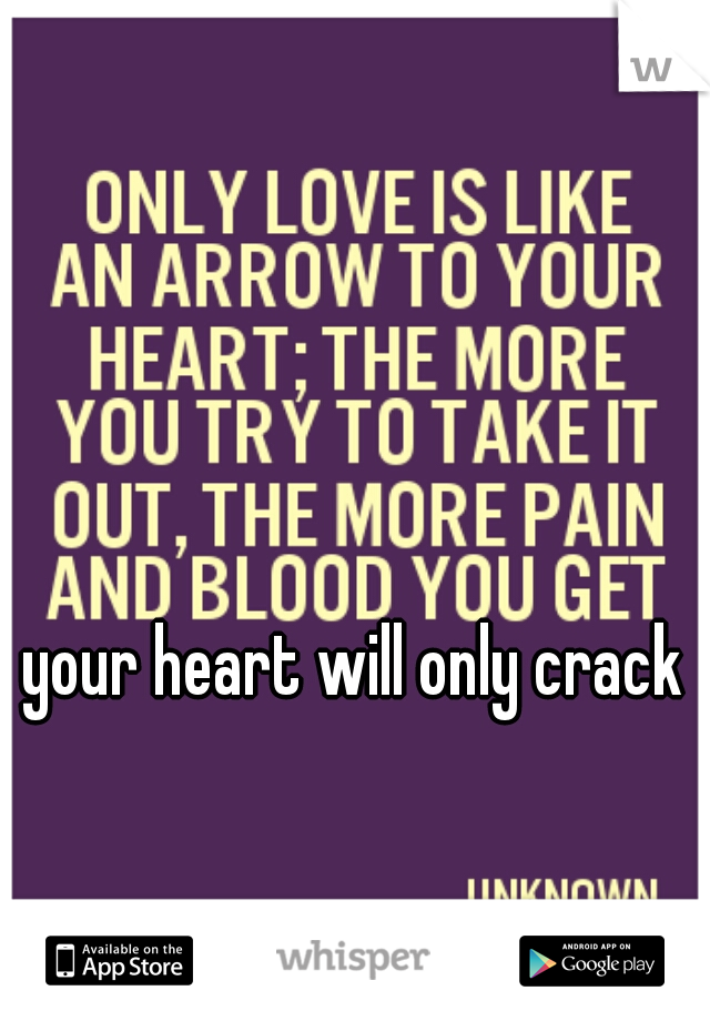 your heart will only crack