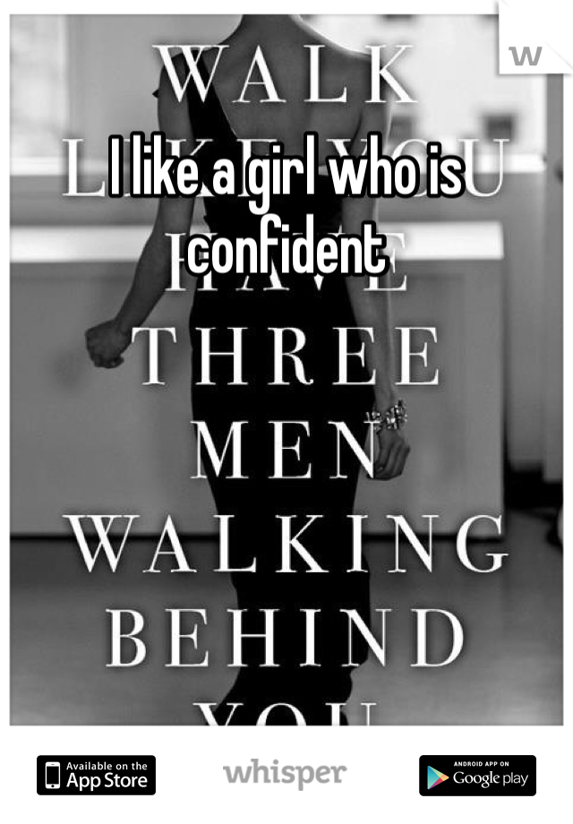 I like a girl who is confident 