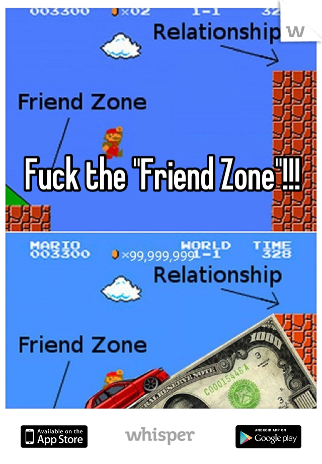 Fuck the "Friend Zone"!!!

