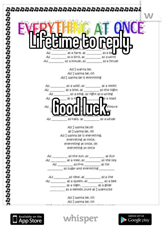 Lifetime to reply. 


Good luck. 