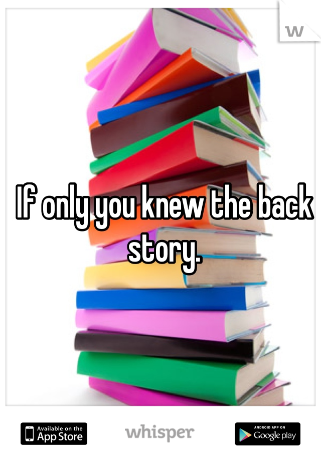 If only you knew the back story. 