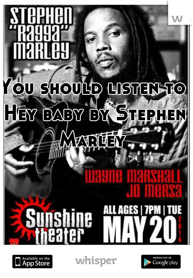 You should listen to Hey baby by Stephen Marley 