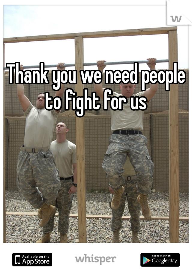 Thank you we need people to fight for us