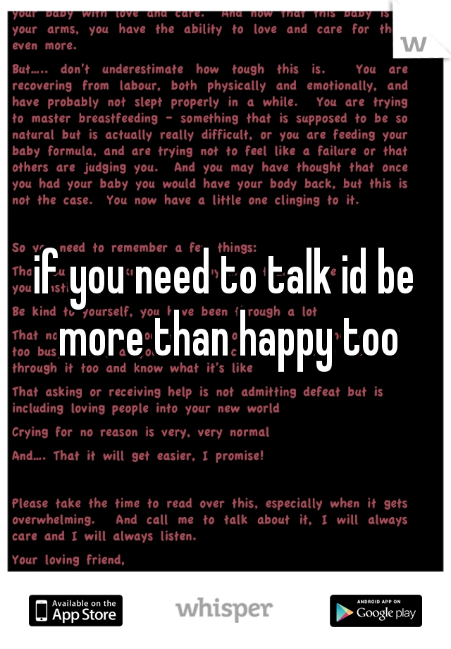 if you need to talk id be more than happy too
