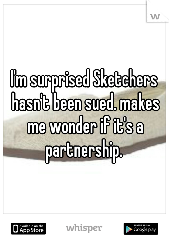 I'm surprised Sketchers hasn't been sued. makes me wonder if it's a partnership. 
