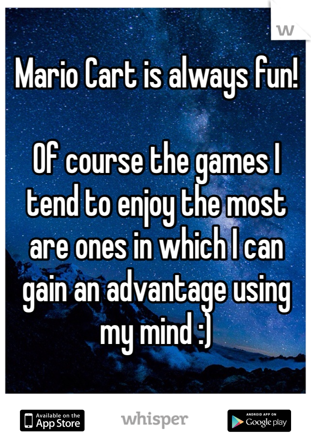 Mario Cart is always fun!

Of course the games I tend to enjoy the most are ones in which I can gain an advantage using my mind :)