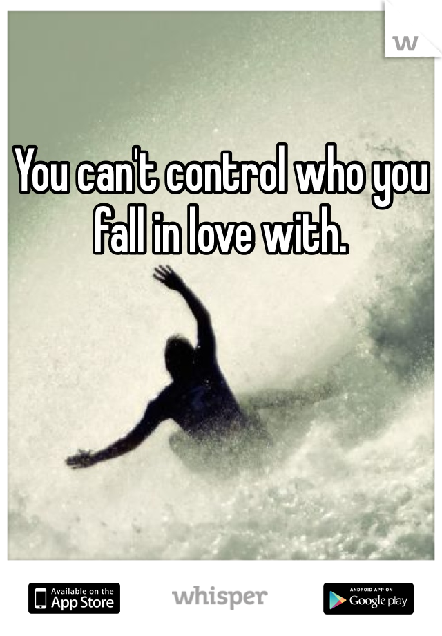 You can't control who you fall in love with.