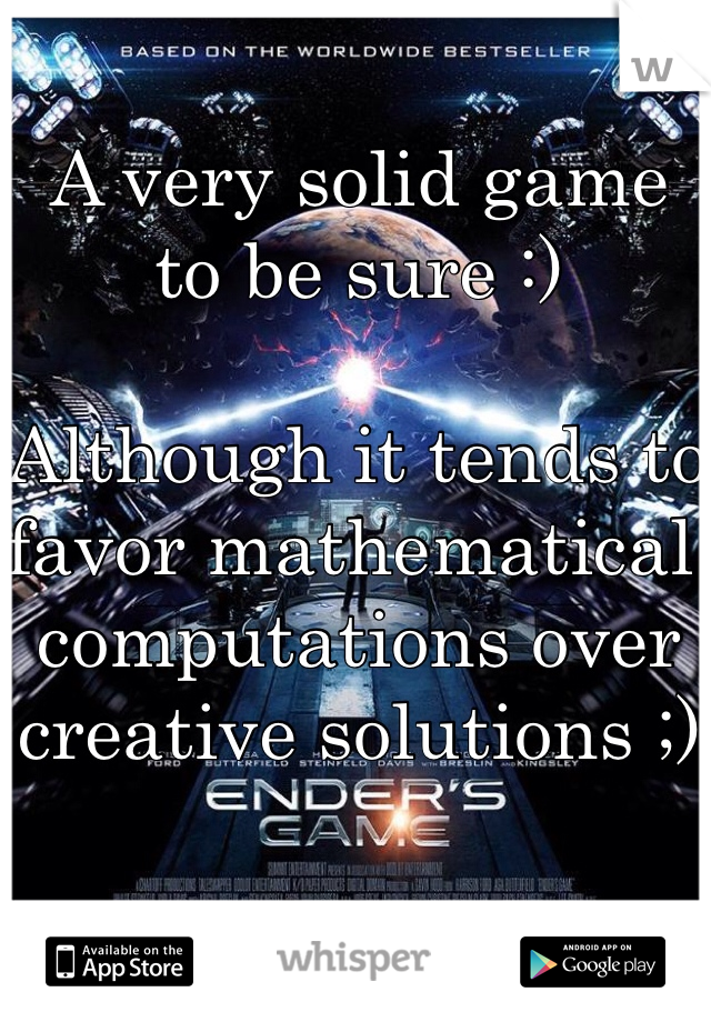 A very solid game to be sure :)

Although it tends to favor mathematical computations over creative solutions ;)