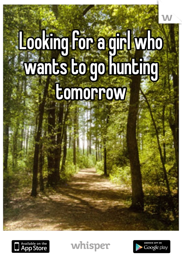 Looking for a girl who wants to go hunting tomorrow