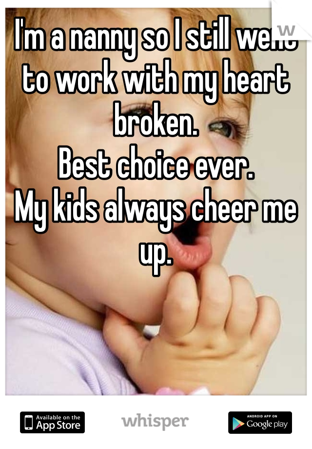 I'm a nanny so I still went to work with my heart broken. 
Best choice ever. 
My kids always cheer me up. 