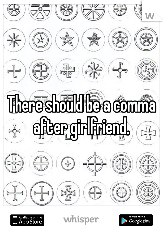 There should be a comma after girlfriend.