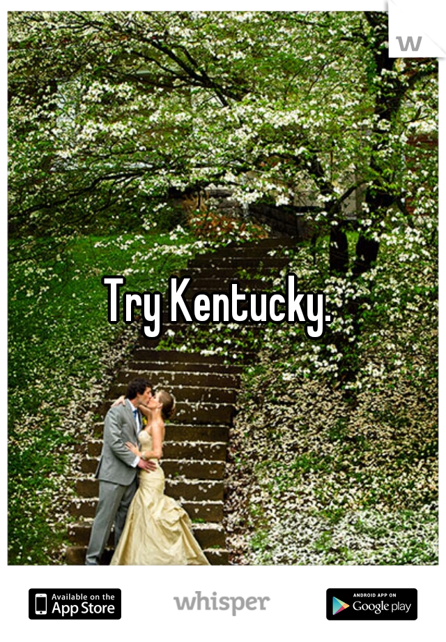 Try Kentucky. 