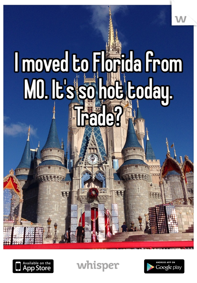 I moved to Florida from MO. It's so hot today. Trade? 