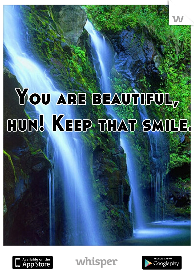 You are beautiful, hun! Keep that smile. 