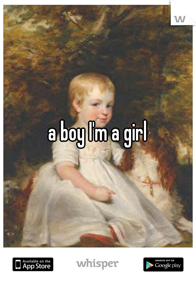 a boy I'm a girl