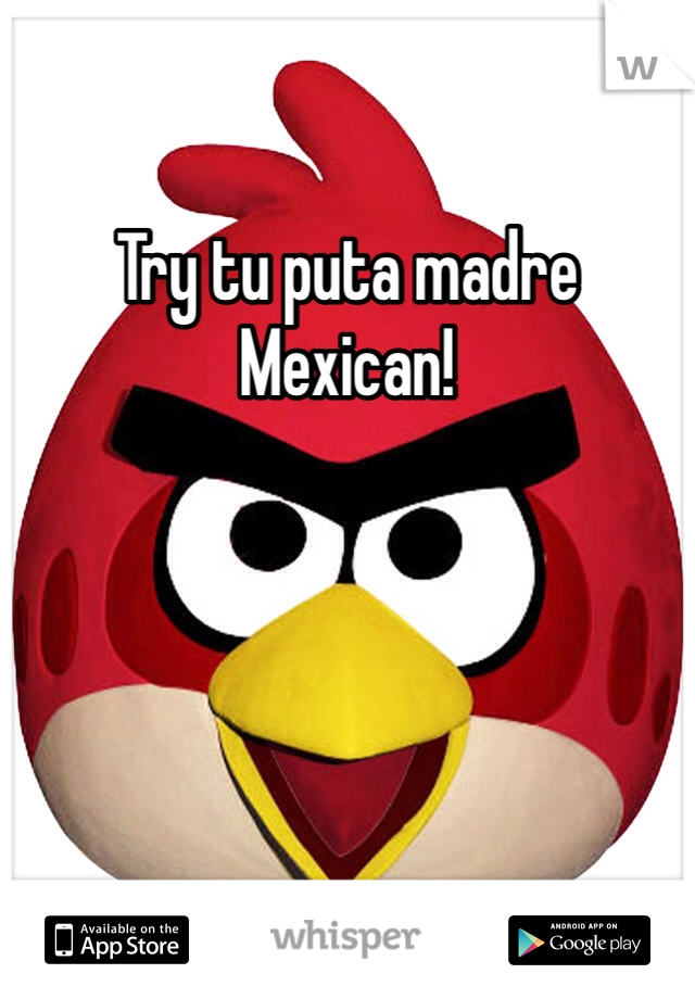 Try tu puta madre Mexican!