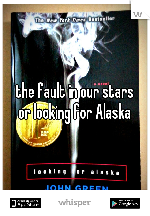 the fault in our stars
or looking for Alaska