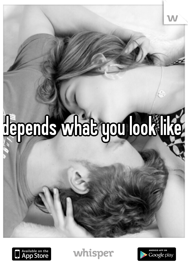 depends what you look like 