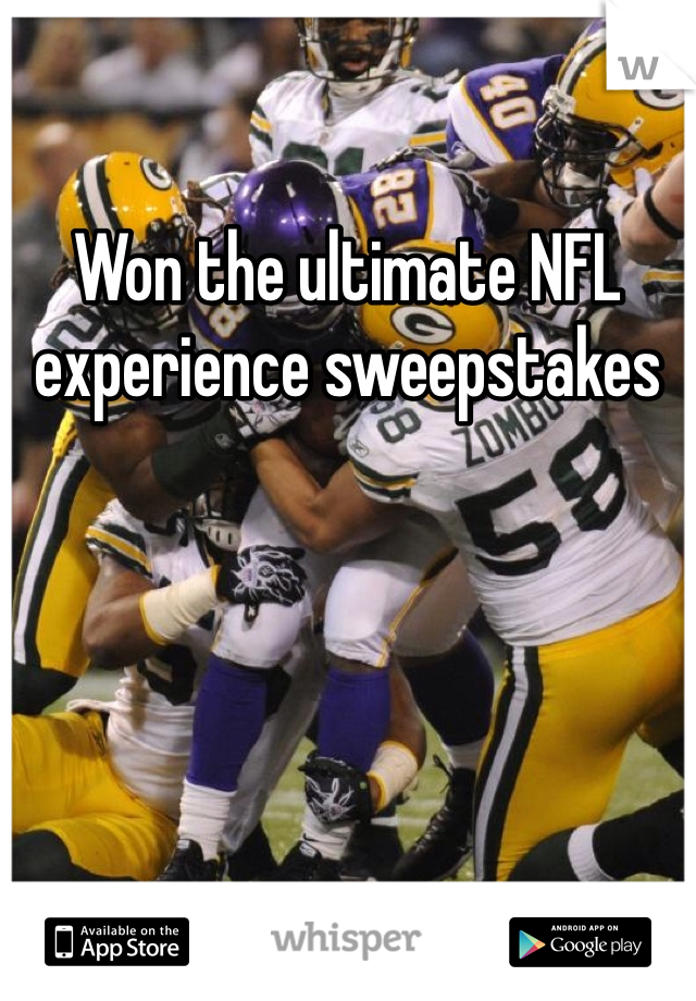 Won the ultimate NFL experience sweepstakes 