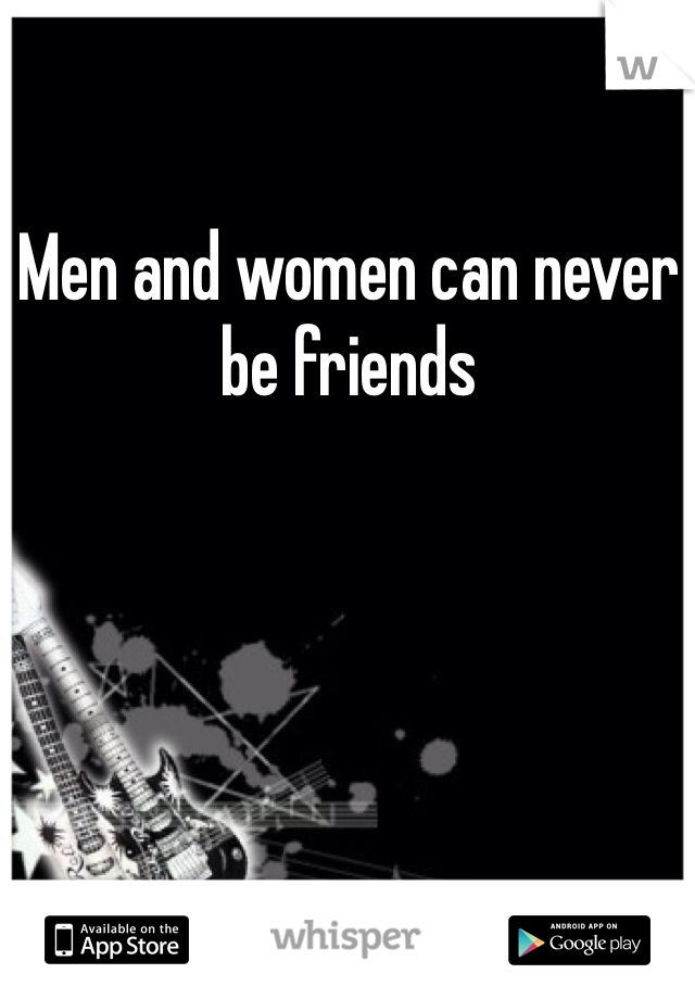 Men and women can never be friends