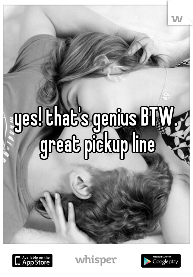 yes! that's genius BTW. great pickup line
