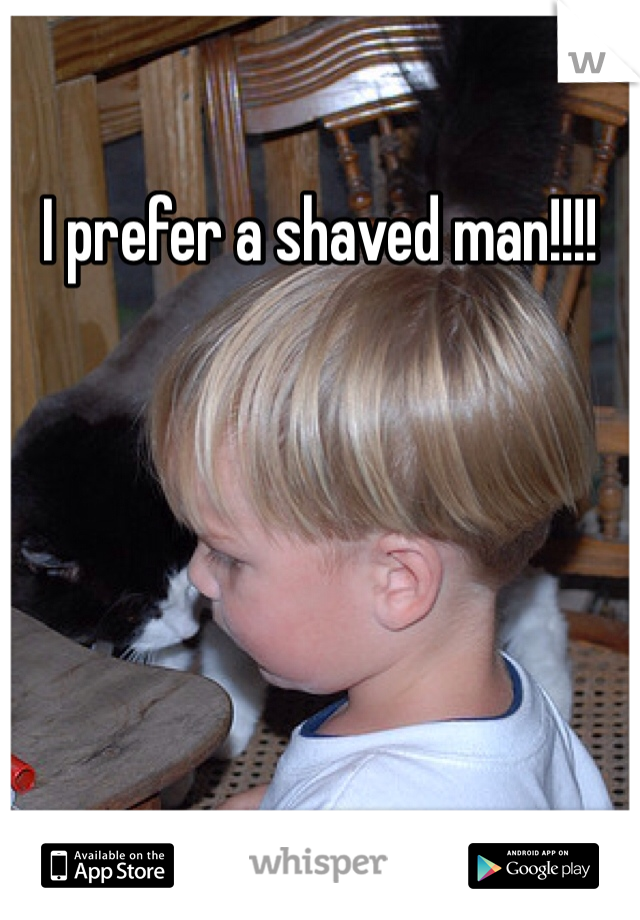 I prefer a shaved man!!!!