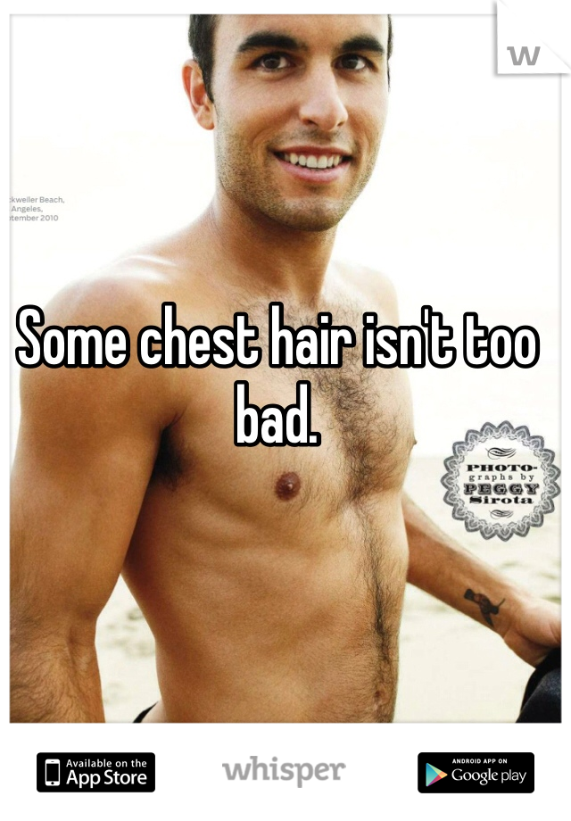 Some chest hair isn't too bad. 