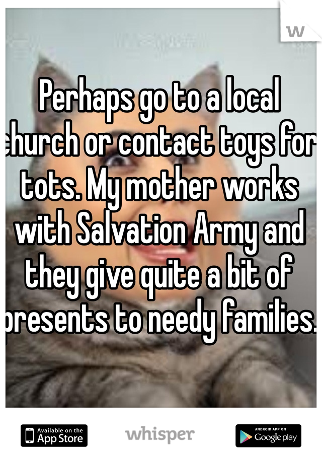 Perhaps go to a local church or contact toys for tots. My mother works with Salvation Army and they give quite a bit of presents to needy families. 
