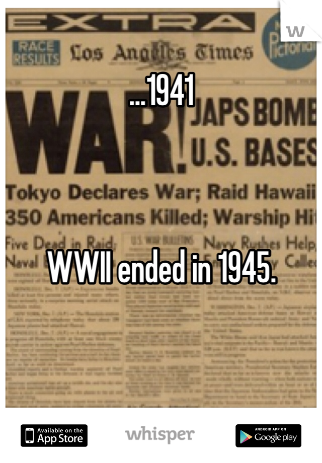...1941



WWII ended in 1945.