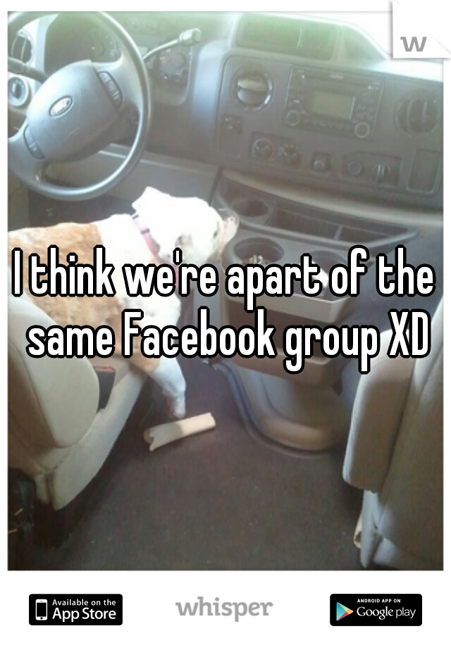 I think we're apart of the same Facebook group XD