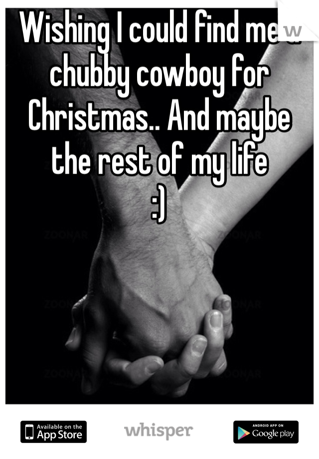 Wishing I could find me a chubby cowboy for Christmas.. And maybe the rest of my life 
:) 