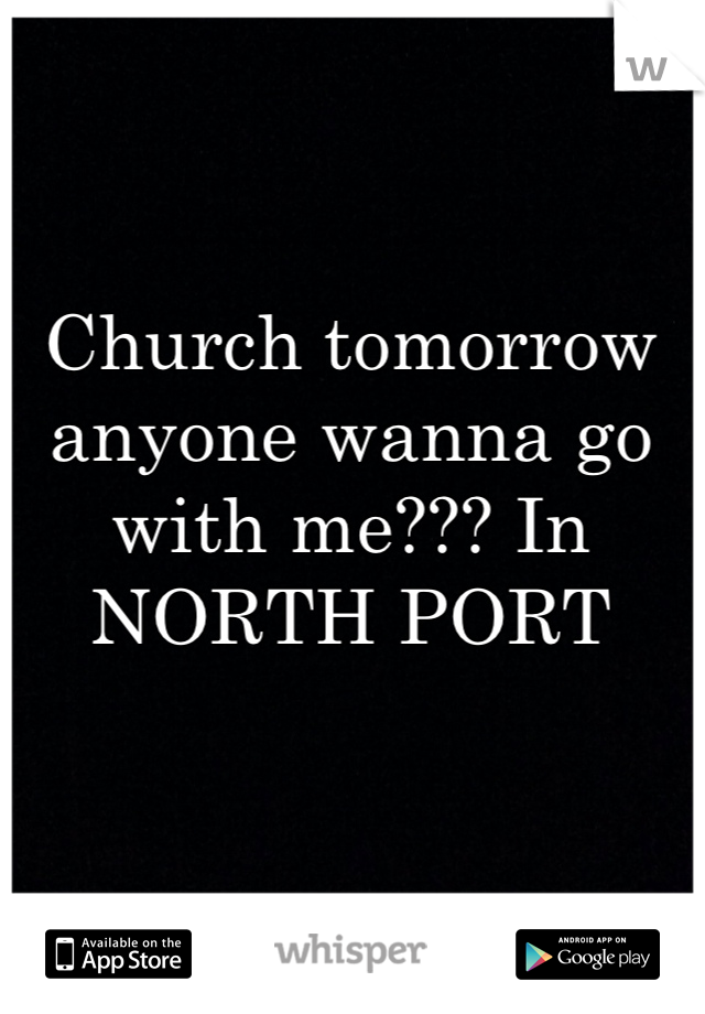 Church tomorrow anyone wanna go with me??? In NORTH PORT