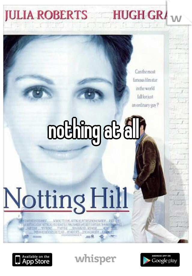nothing at all 