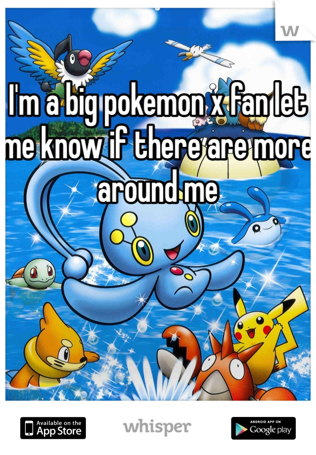 I'm a big pokemon x fan let me know if there are more around me
