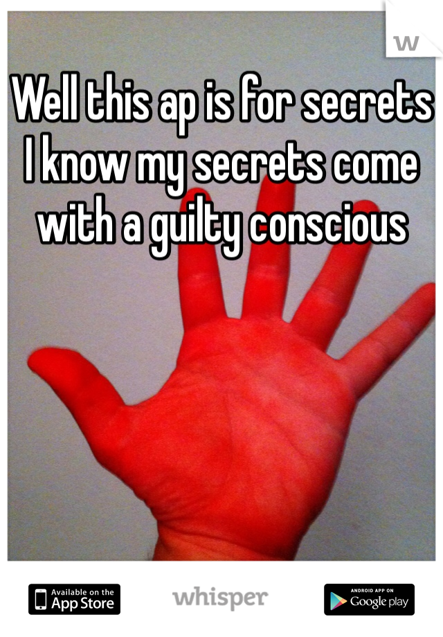 Well this ap is for secrets
I know my secrets come with a guilty conscious 