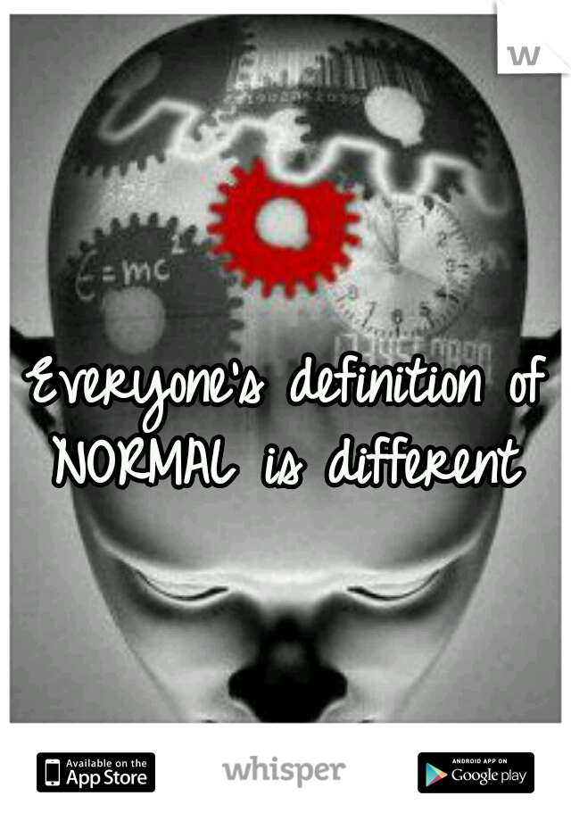 Everyone's definition of NORMAL is different 