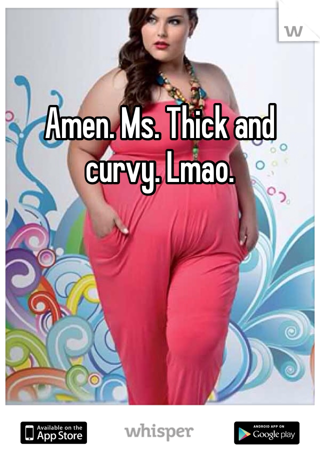 Amen. Ms. Thick and curvy. Lmao.