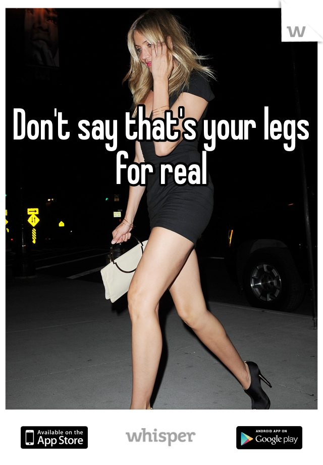Don't say that's your legs for real 