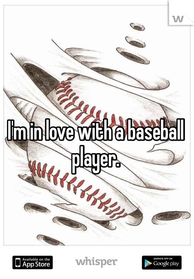 I'm in love with a baseball player.