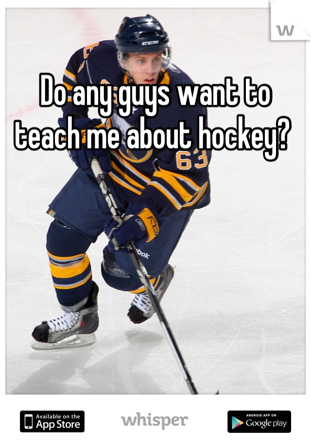 Do any guys want to teach me about hockey? 