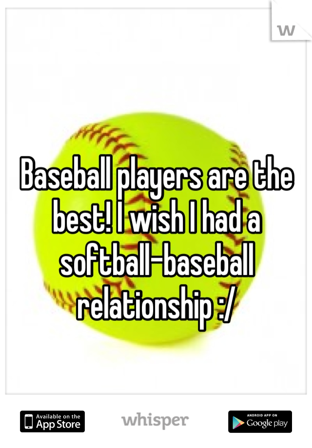 Baseball players are the best! I wish I had a softball-baseball relationship :/