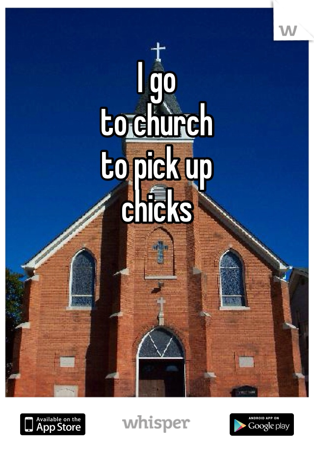 I go 
to church 
to pick up
chicks