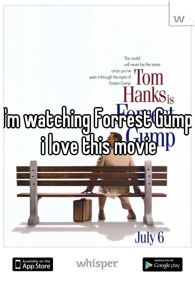 I'm watching Forrest Gump i love this movie