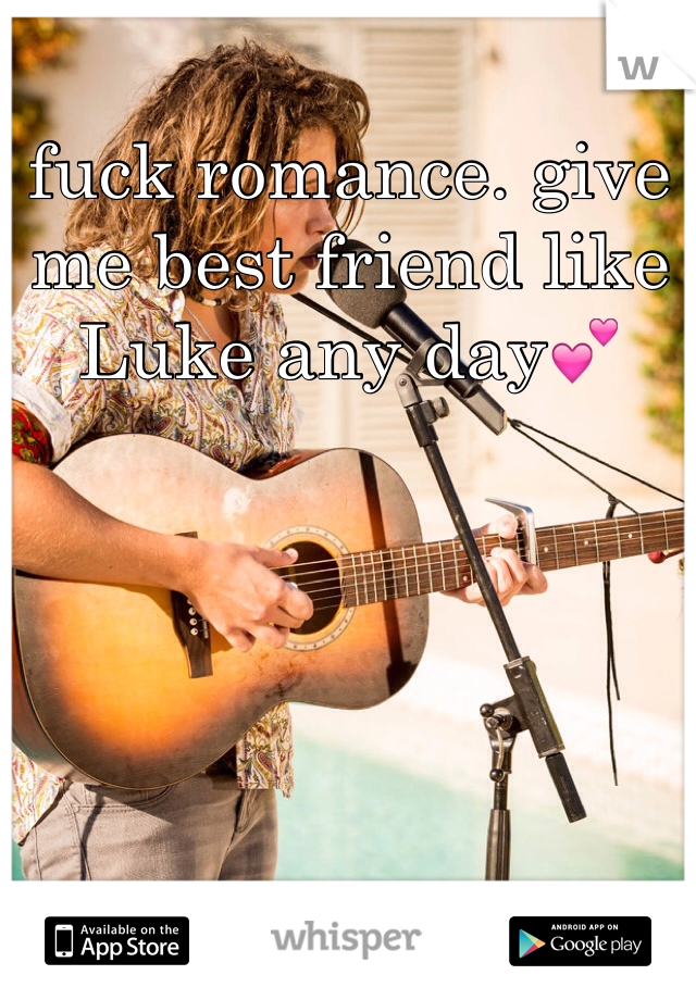 fuck romance. give me best friend like Luke any day💕