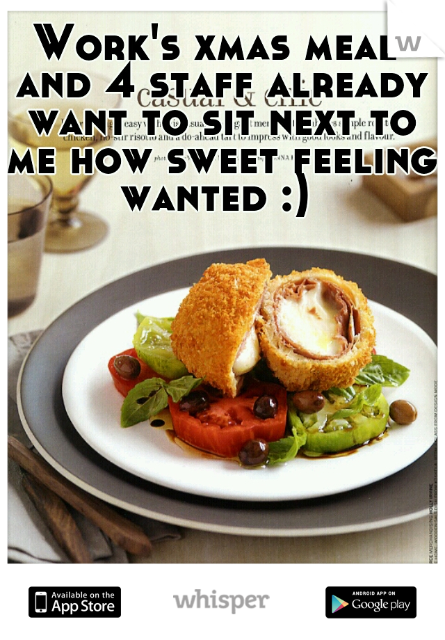 Work's xmas meal and 4 staff already want to sit next to me how sweet feeling wanted :) 