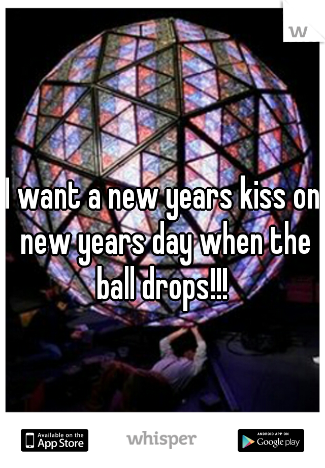 I want a new years kiss on new years day when the ball drops!!! 