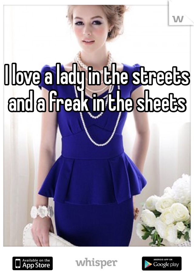 I love a lady in the streets and a freak in the sheets